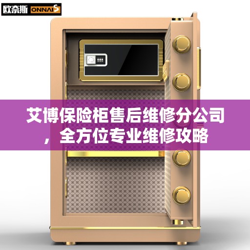 艾博保险柜售后维修分公司，全方位专业维修攻略