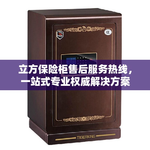 立方保险柜售后服务热线，一站式专业权威解决方案