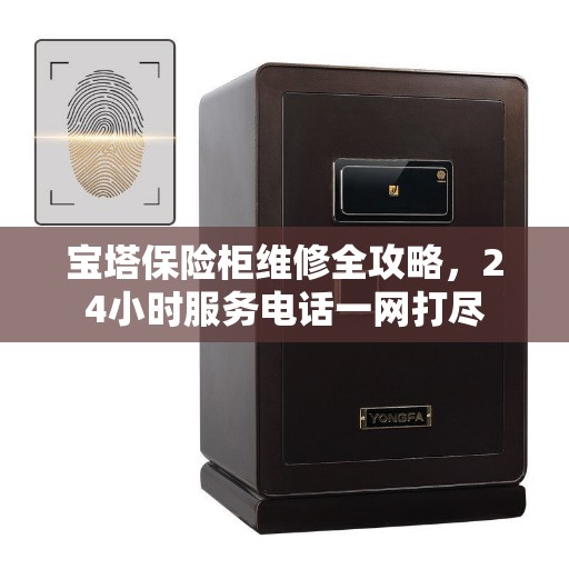 宝塔保险柜维修全攻略，24小时服务电话一网打尽
