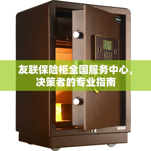 友联保险柜全国服务中心，决策者的专业指南