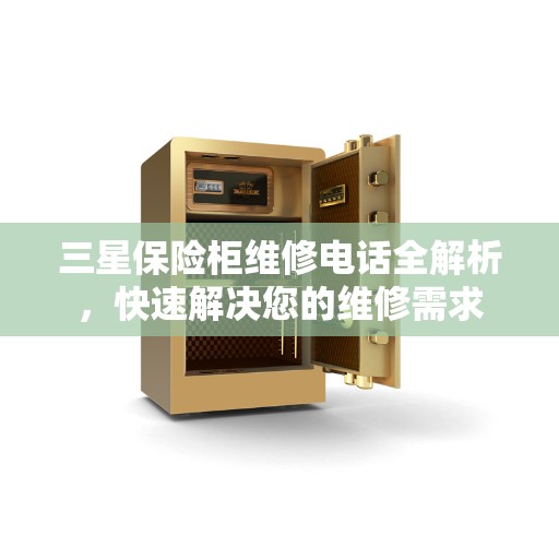 三星保险柜维修电话全解析，快速解决您的维修需求