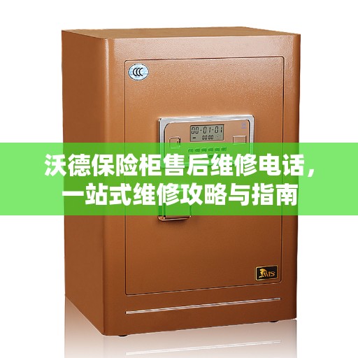 沃德保险柜售后维修电话，一站式维修攻略与指南