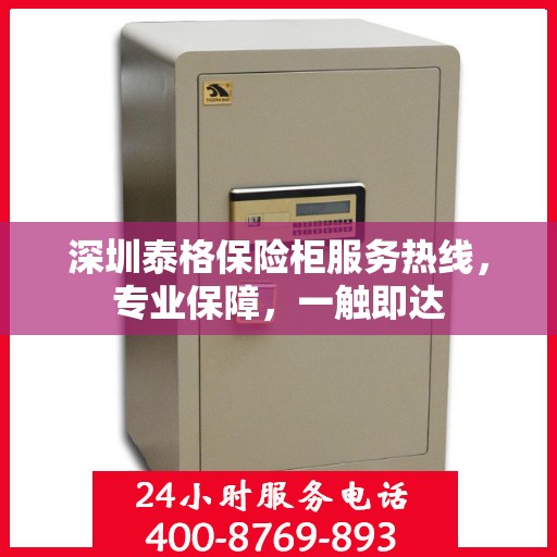 深圳泰格保险柜服务热线，专业保障，一触即达