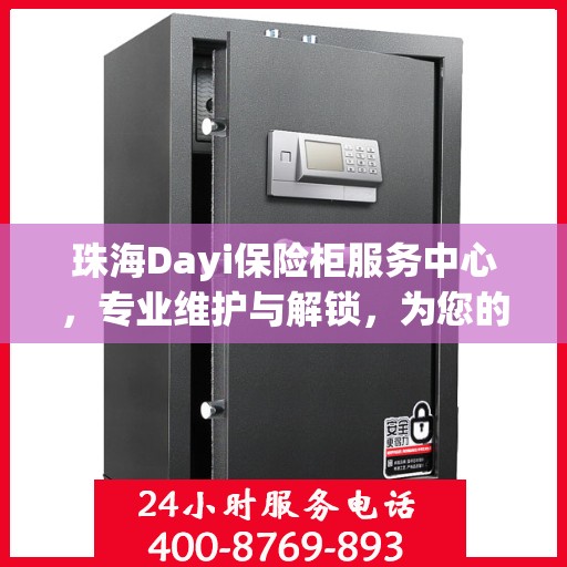 珠海Dayi保险柜服务中心，专业维护与解锁，为您的财产安全保驾护航