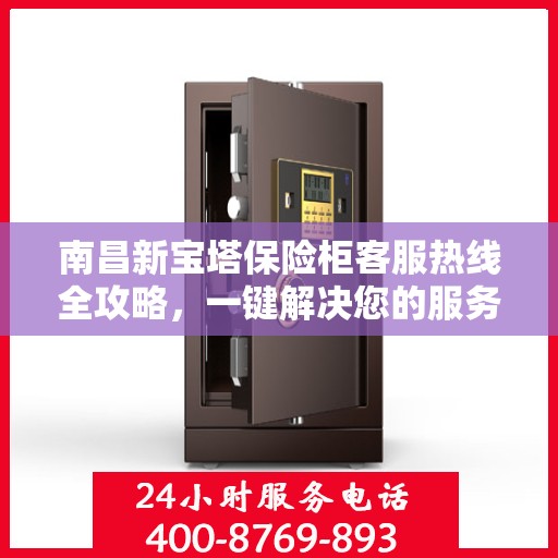 南昌新宝塔保险柜客服热线全攻略,一键解决您的服务需求 南昌新宝塔保险柜客服热线全攻略,一键解决您的服务需求
