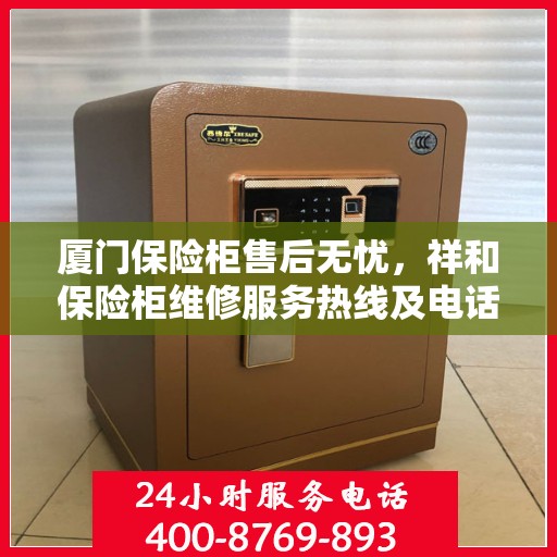 厦门保险柜售后无忧，祥和保险柜维修服务热线及电话全攻略