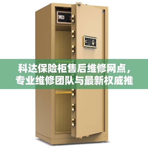 科达保险柜售后维修网点，专业维修团队与最新权威推荐