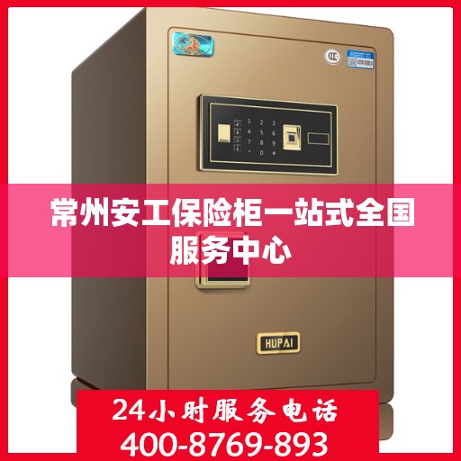常州安工保险柜一站式全国服务中心