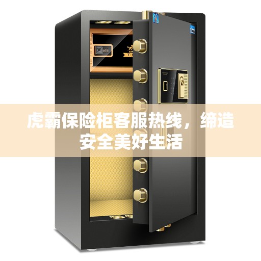 虎霸保险柜客服热线，缔造安全美好生活