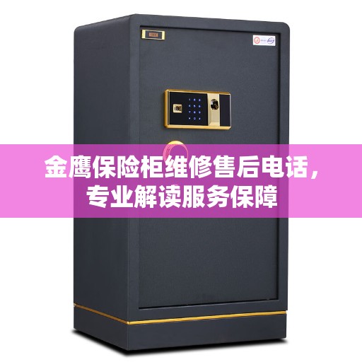 金鹰保险柜维修售后电话，专业解读服务保障