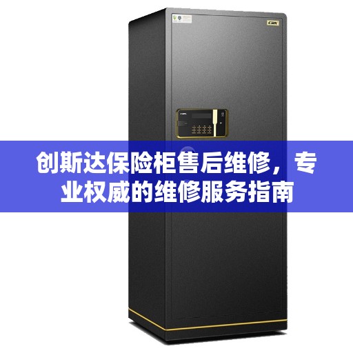 创斯达保险柜售后维修，专业权威的维修服务指南
