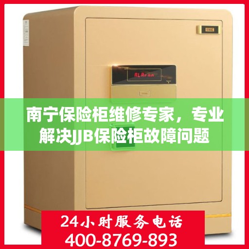 南宁保险柜维修专家，专业解决JJB保险柜故障问题