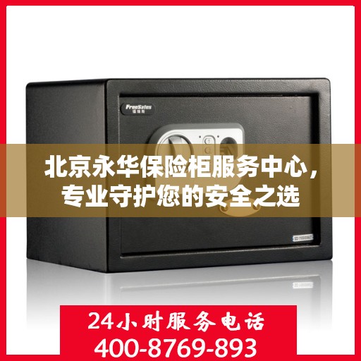 北京永华保险柜服务中心，专业守护您的安全之选
