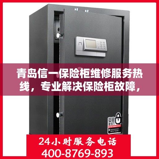 青岛信一保险柜维修服务热线，专业解决保险柜故障，快速响应您的需求！