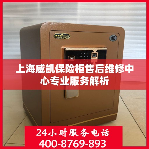 上海威凯保险柜售后维修中心专业服务解析
