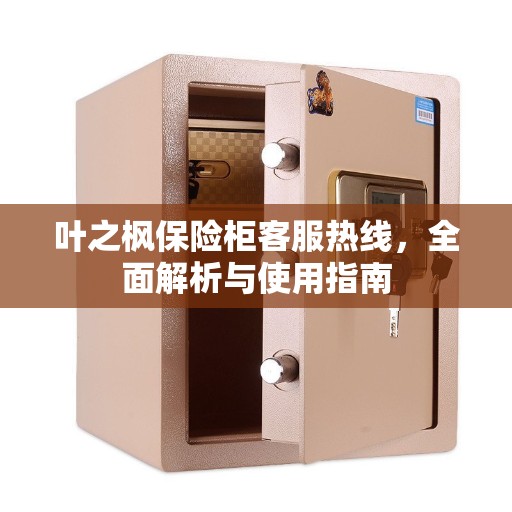 叶之枫保险柜客服热线，全面解析与使用指南