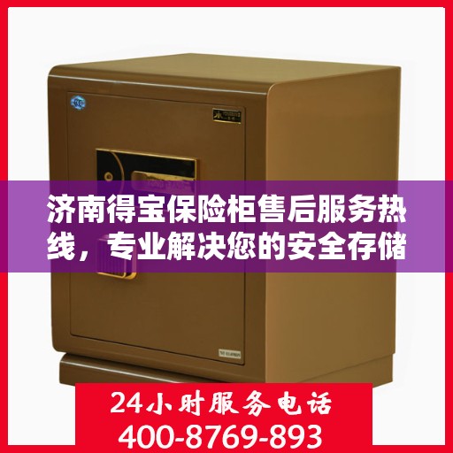 济南得宝保险柜售后服务热线，专业解决您的安全存储问题。