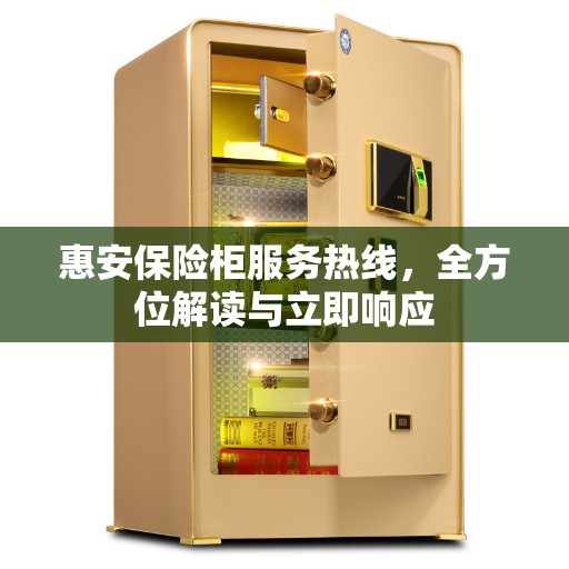 惠安保险柜服务热线，全方位解读与立即响应