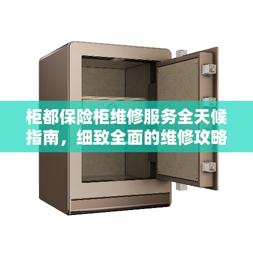 柜都保险柜维修服务全天候指南，细致全面的维修攻略