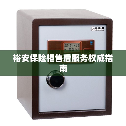 裕安保险柜售后服务权威指南