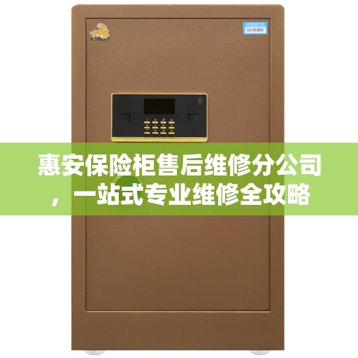 惠安保险柜售后维修分公司，一站式专业维修全攻略