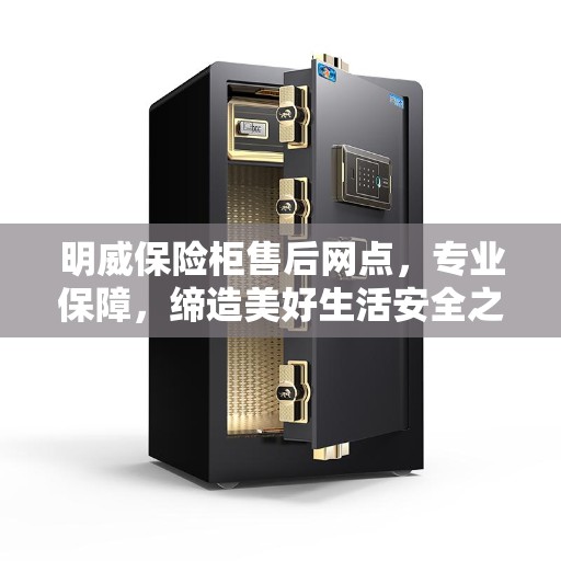 明威保险柜售后网点，专业保障，缔造美好生活安全之选
