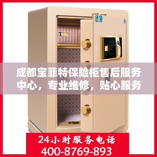 成都宝菲特保险柜售后服务中心，专业维修，贴心服务
