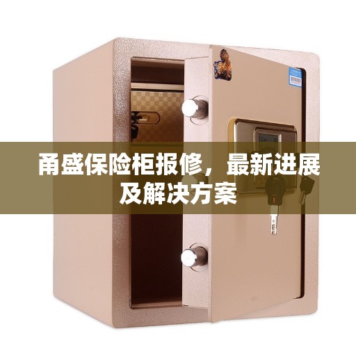 甬盛保险柜报修,最新进展及解决方案 甬盛保险柜报修,最新进展及解决方案