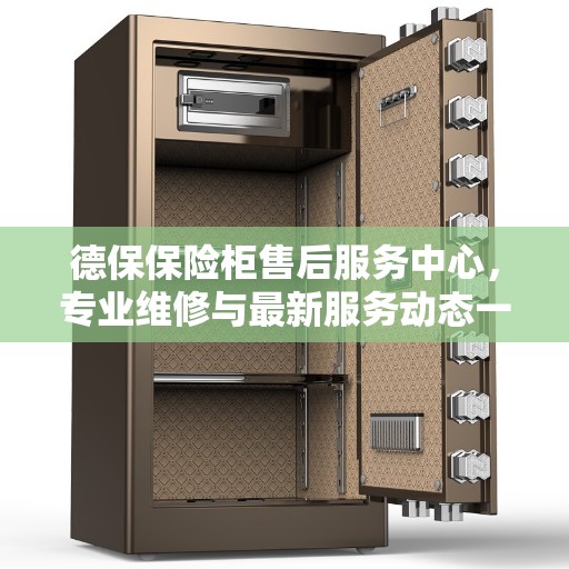 德保保险柜售后服务中心，专业维修与最新服务动态一网打尽
