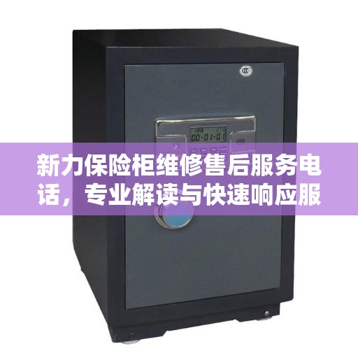 新力保险柜维修售后服务电话，专业解读与快速响应服务指南