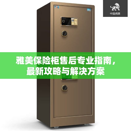 雅美保险柜售后专业指南，最新攻略与解决方案