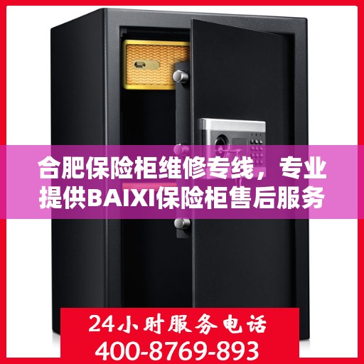 合肥保险柜维修专线，专业提供BAIXI保险柜售后服务与热线支持