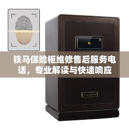 铁马保险柜维修售后服务电话，专业解读与快速响应