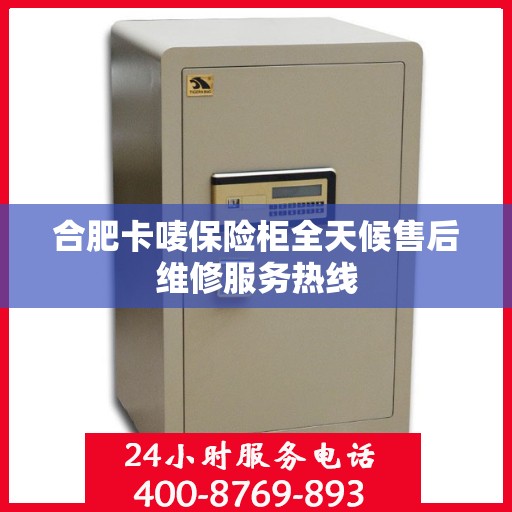 合肥卡唛保险柜全天候售后维修服务热线