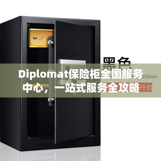 Diplomat保险柜全国服务中心，一站式服务全攻略
