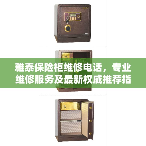 雅泰保险柜维修电话，专业维修服务及最新权威推荐指南