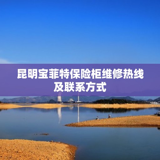 昆明宝菲特保险柜维修热线及联系方式