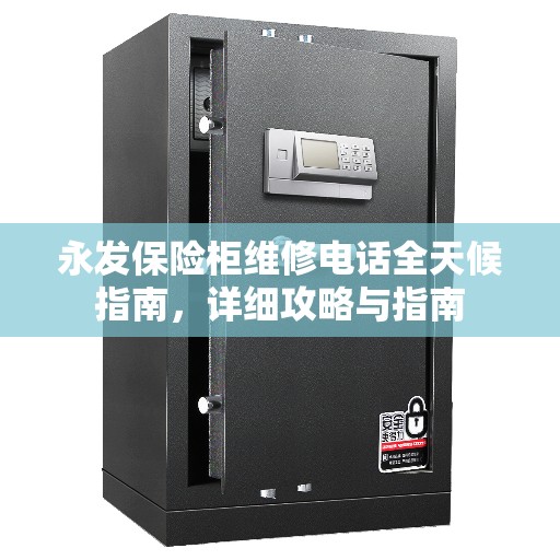 永发保险柜维修电话全天候指南，详细攻略与指南