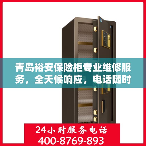 青岛裕安保险柜专业维修服务，全天候响应，电话随时通达
