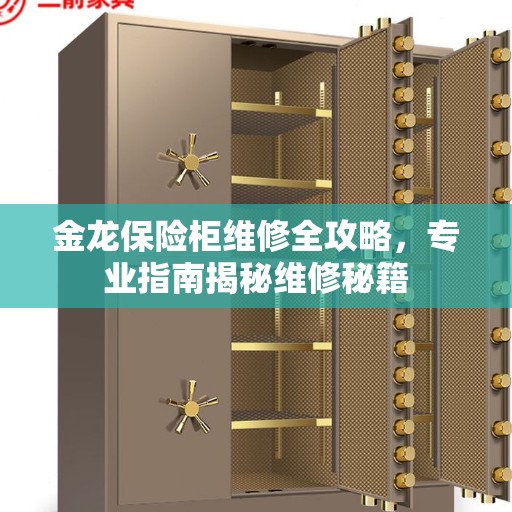 金龙保险柜维修全攻略，专业指南揭秘维修秘籍