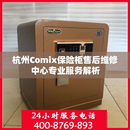 杭州Comix保险柜售后维修中心专业服务解析