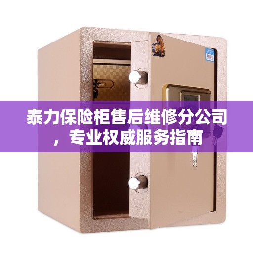 泰力保险柜售后维修分公司，专业权威服务指南