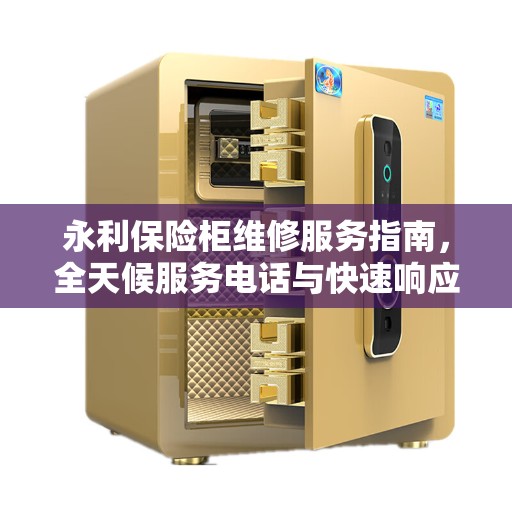永利保险柜维修服务指南，全天候服务电话与快速响应解决方案