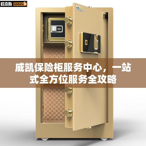 威凯保险柜服务中心，一站式全方位服务全攻略
