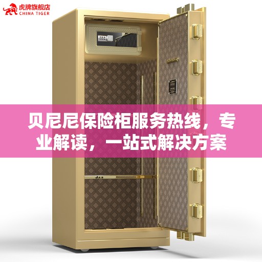 贝尼尼保险柜服务热线，专业解读，一站式解决方案