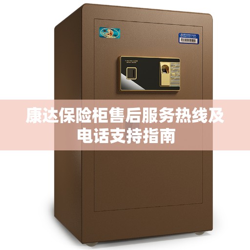 康达保险柜售后服务热线及电话支持指南