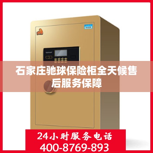 石家庄驰球保险柜全天候售后服务保障