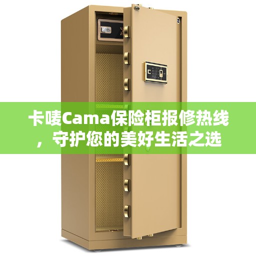 卡唛Cama保险柜报修热线，守护您的美好生活之选