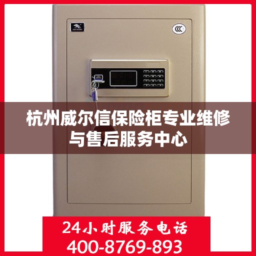 杭州威尔信保险柜专业维修与售后服务中心