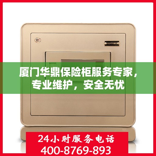 厦门华鼎保险柜服务专家，专业维护，安全无忧